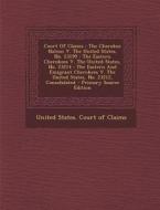Court of Claims: The Cherokee Nation V. the United States, No. 23199: The Eastern Cherokees V. the United States, No. 23214: The Easter edito da Nabu Press