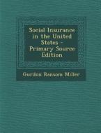 Social Insurance in the United States di Gurdon Ransom Miller edito da Nabu Press