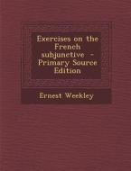 Exercises on the French Subjunctive di Ernest Weekley edito da Nabu Press