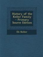 History of the Keller Family - Primary Source Edition di Eli Keller edito da Nabu Press