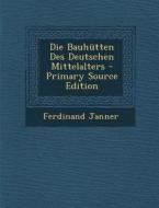 Die Bauhutten Des Deutschen Mittelalters di Ferdinand Janner edito da Nabu Press