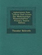 Aphorismen Zum Lehren Und Lernen Der Medicinischen Wissenschaften - Primary Source Edition di Theodor Billroth edito da Nabu Press