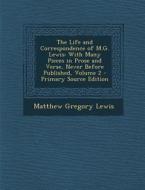The Life and Correspondence of M.G. Lewis: With Many Pieces in Prose and Verse, Never Before Published, Volume 2 - Primary Source Edition di Matthew Gregory Lewis edito da Nabu Press