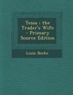 Tessa; The Trader's Wife di Louis Becke edito da Nabu Press