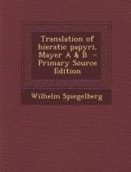 Translation of Hieratic Papyri, Mayer A & B di Wilhelm Spiegelberg edito da Nabu Press