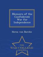 Memoirs of the Confederate War for Independence - War College Series di Heros Von Borcke edito da WAR COLLEGE SERIES