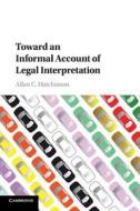 Toward an Informal Account of Legal Interpretation di Allan C. Hutchinson edito da Cambridge University Press