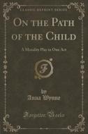 On The Path Of The Child di Anna Wynne edito da Forgotten Books