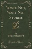 Waste Not, Want Not Stories (classic Reprint) di Maria Edgeworth edito da Forgotten Books