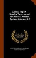 Annual Report - Board Of Governors Of The Federal Reserve System, Volumes 1-2 edito da Arkose Press