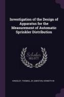 Investigation of the Design of Apparatus for the Measurement of Automatic Sprinkler Distribution di Thomas Kingsley, Kenneth M. Sabiston edito da CHIZINE PUBN