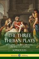 The Three Theban Plays: Antigone - Oedipus the King - Oedipus at Colonus di Sophocles, F. Storr edito da LULU PR