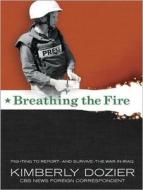Breathing the Fire: Fighting to Report---And Survive---The War in Iraq di Kimberly Dozier edito da Tantor Media Inc