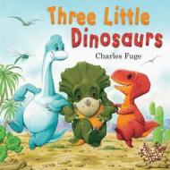 Three Little Dinosaurs di Charles Fuge edito da Sterling