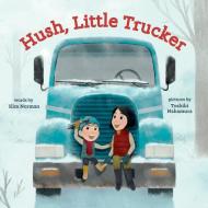 Hush, Little Trucker di Kim Norman edito da Abrams Appleseed