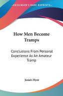 How Men Become Tramps: Conclusions From Personal Experience As An Amateur Tramp di Josiah Flynt edito da Kessinger Publishing, Llc
