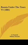 Russia Under the Tzars V1 (1885) di Sergei Stepniak, S. Stepniak edito da Kessinger Publishing