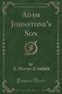 Adam Johnstone's Son (classic Reprint) di F Marion Crawford edito da Forgotten Books