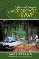 Lightweight Camping for Motorcycle Travel: Revised Edition di Frazier Douglass edito da AUTHORHOUSE