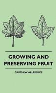 Growing And Preserving Fruit di Carthew Allerdyce edito da Storck Press
