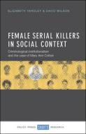 Female Serial Killers in Social Context di Elizabeth Yardley, David Wilson edito da Policy Press