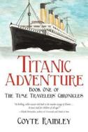 Titanic Adventure di Coyte Raibley edito da Iuniverse