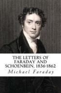 The Letters of Faraday and Schoenbein, 1836-1862: With Notes, Comments and References to Contemporary Letters di Michael Faraday edito da Createspace