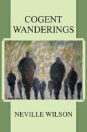 Cogent Wanderings di Neville Wilson edito da AUTHORHOUSE