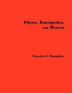 Flows, Energetics, and Waves di Timothy S. Margulies edito da Createspace