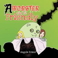 A Monster Can Be Friendly di Angela Evans edito da Xlibris