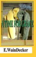 A Time for Grace di E. Waindecker edito da Createspace