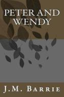 Peter and Wendy di James Matthew Barrie edito da Createspace Independent Publishing Platform