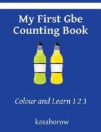 My First GBE Counting Book: Colour and Learn 1 2 3 di Kasahorow edito da Createspace