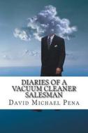 Diaries of a Vacuum Cleaner Salesman di MR David Michael Pena edito da Createspace