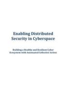 Enabling Distributed Security in Cyberspace: Building a Healthy and Resilient Cyber Ecosystem with Automated Collective Action di Executive Office of the President edito da Createspace