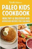Paleo Kids Cookbook: Healthy & Delicious Kid Approved Recipes for Children di Michelle Bakeman edito da Createspace