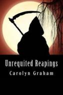 Unrequited Reapings di Carolyn Graham edito da Createspace