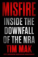 Misfire: Inside the Downfall of the Nra di Tim Mak edito da DUTTON BOOKS