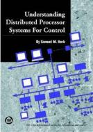 Understanding Distributed Processor Systems For Control di Samuel M. Herb edito da Isa