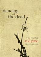 Dancing with the Dead: The Essential Red Pine Translations di Red Pine edito da COPPER CANYON PR