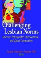 Challenging Lesbian Norms di Angela Pattatucci-Aragon edito da Routledge