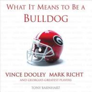 What It Means to Be a Bulldog: Vince Dooley, Mark Richt, and Georgia's Greatest Players di Tony Barnhart edito da Triumph Books (IL)