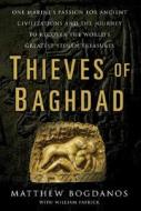 Thieves of Baghdad: One Marine's Passion for Ancient Civilizations and the Journey to Recover the World's Greatest Stolen Treasures di Matthew Bogdanos edito da Bloomsbury Publishing PLC
