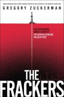 The Frackers: The Outrageous Inside Story of the New Billionaire Wildcatters di Gregory Zuckerman edito da PORTFOLIO