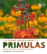 Plant Lover's Guide to Primulas di Jodie Mitchell, Lynne Lawson edito da Timber Press