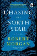 Chasing the North Star di Robert Morgan edito da Algonquin Books