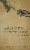 Awaken...Saith Thy Lord, John 3:16: He Will Save You di Madeline Sanchez edito da Tate Publishing Company