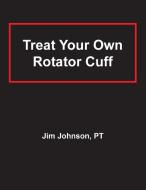 Treat Your Own Rotator Cuff di Jim Johnson edito da Gatekeeper Press