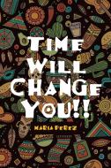 Time Will Change You!! di Maria Perez edito da FULTON BOOKS