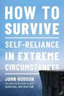 How to Survive: Self-Reliance in Extreme Circumstances di John Hudson edito da COUNTRYMAN PR